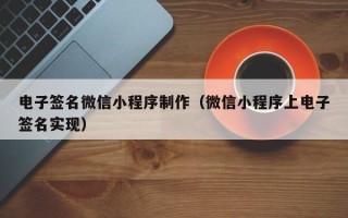 太原电子签名微信小程序制作（微信小程序上电子签名实现）