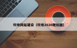 太原坎墩网站建设（坎墩2020规划图）