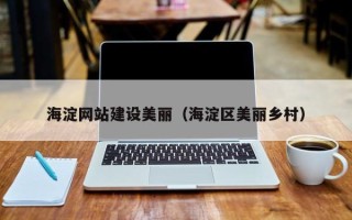 太原海淀网站建设美丽（海淀区美丽乡村）